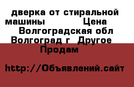 дверка от стиральной машины indesit › Цена ­ 500 - Волгоградская обл., Волгоград г. Другое » Продам   